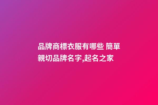 品牌商標衣服有哪些 簡單親切品牌名字,起名之家-第1張-商標起名-玄機派